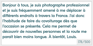 Exemplo de uma bela mini-biografia para Blablacar: Olá a todos, sou um fotógrafo profissional e viajo com frequência para diferentes lugares da França. Então, estou acostumado a dar carona sempre que surge a oportunidade. Isso me permite descobrir novas pessoas e a estrada me parece muito mais curta. Até breve Luís.