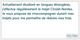 Exemple de mini-bio sympa pour Blablacar : Actuellement étudiant en langues étrangères, j'effectue régulièrement le trajet Cholet-Nantes. Je vous propose de m'accompagner durant mes trajets pour me permettre de réduire mes frais.