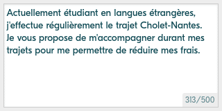 Exemplo de uma bela mini-biografia para Blablacar: Atualmente estudando línguas estrangeiras, viajo regularmente de Cholet para Nantes. Sugiro que você me acompanhe durante minhas viagens para me permitir reduzir minhas despesas.